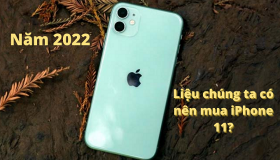 Năm 2022 liệu chúng ta có nên mua iPhone 11?